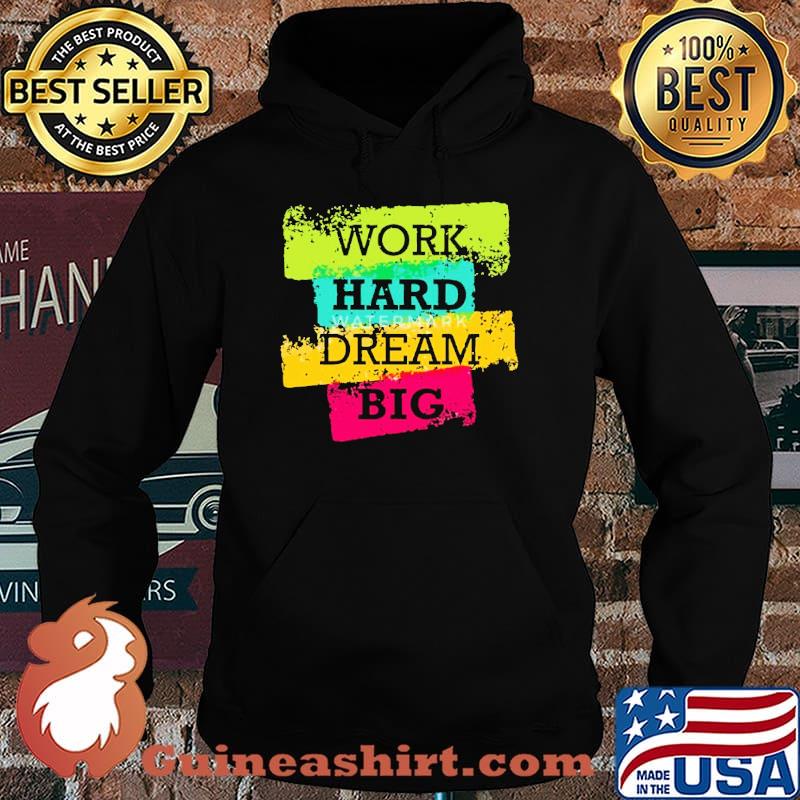 Work Hard Dream Big Shirt Hoodie