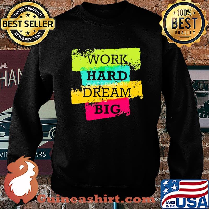 Work Hard Dream Big Shirt Sweater