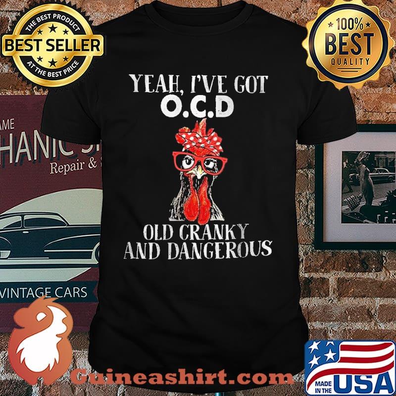 Yeah I've Got OCD Old Cranky And Dangerous Chicken Shirt