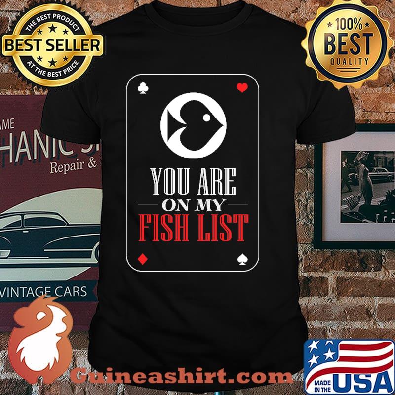 You are on my fish list Poker Card Shirt