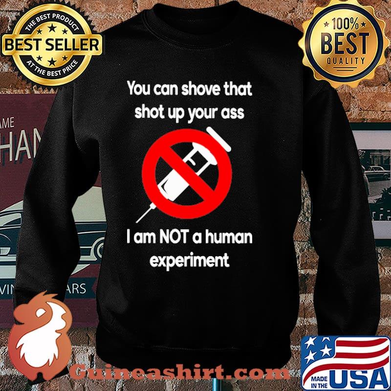You can shove that shot up your ass i am not a human experiment vaccine s Sweater