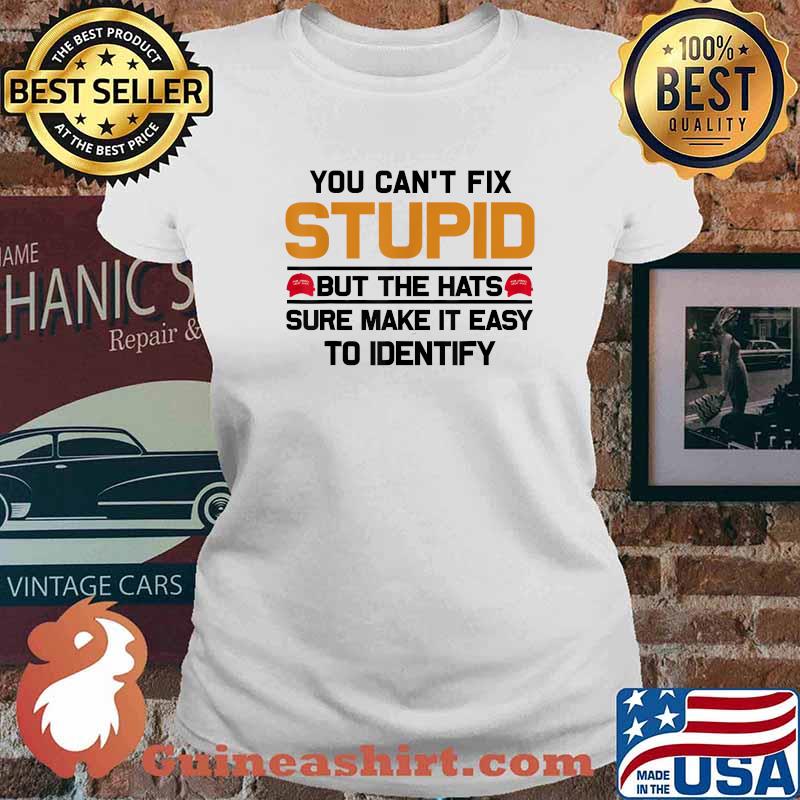 You Can't Fix Stupid But The Hats Sure Make It Easy To Indentify T-Shirt Ladies tee