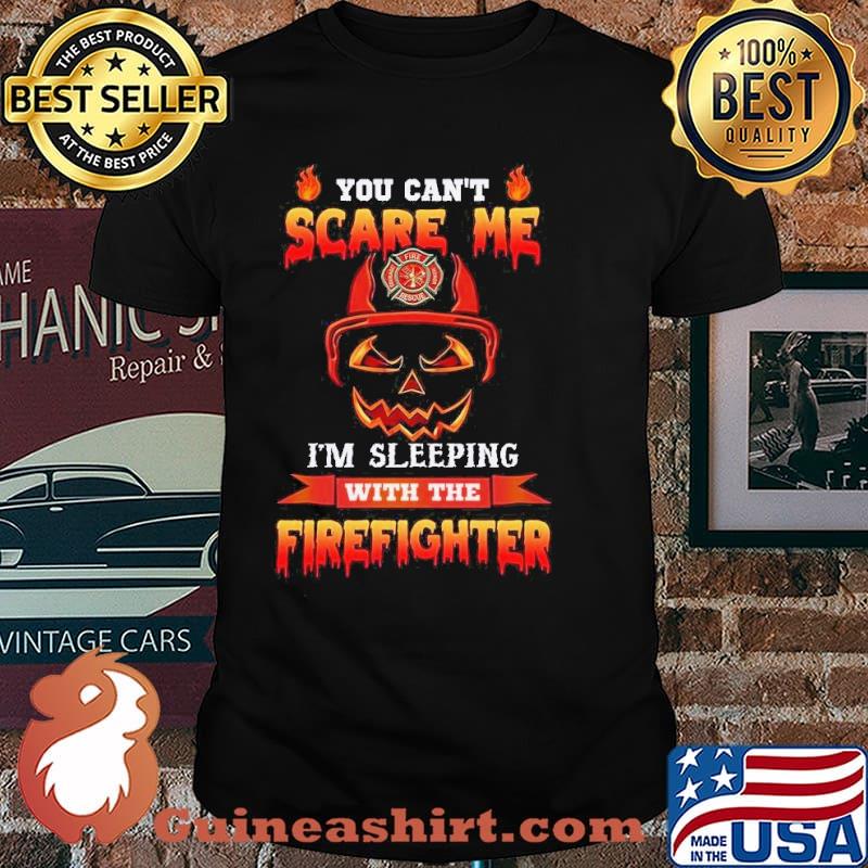 You cant scare me im sleeping with the firefighter skull shirt
