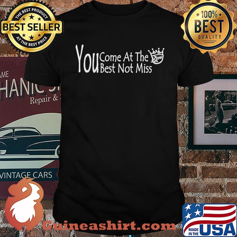 You come at the King you best not miss T-Shirt