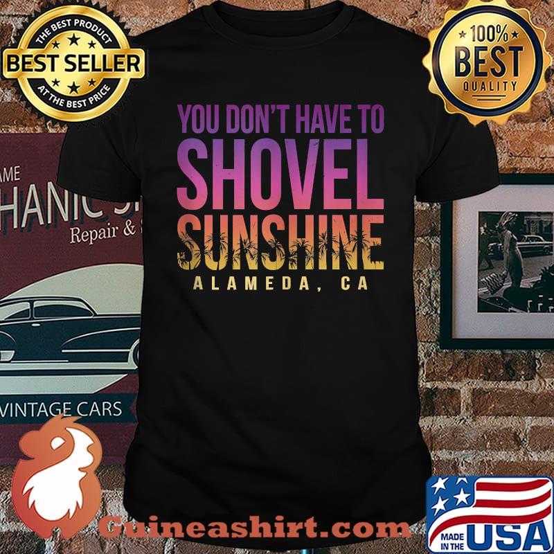 You Don't Have to Shovel Sunshine Alameda Summer California T-Shirt
