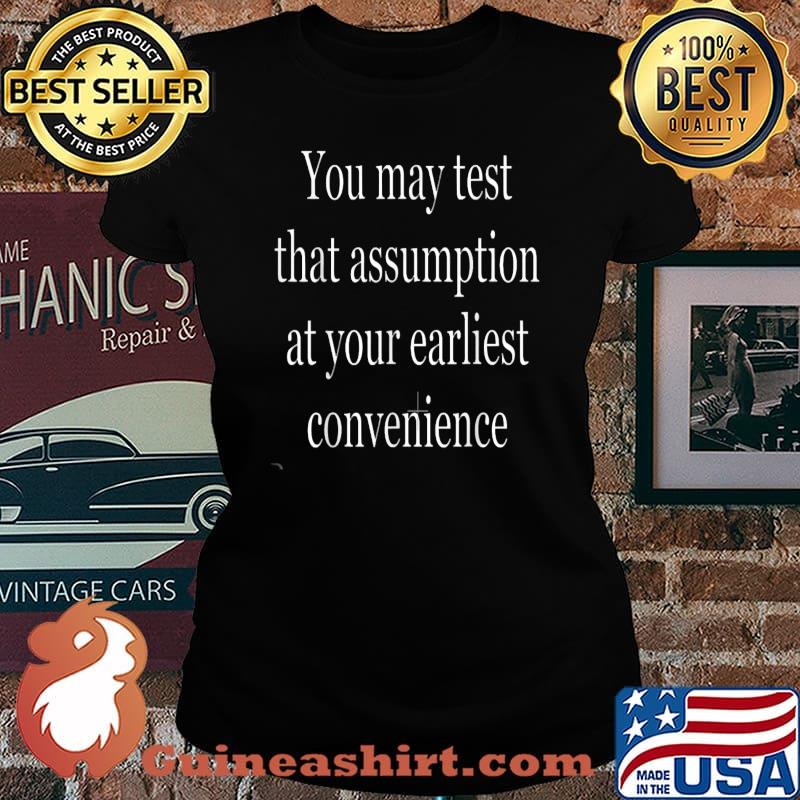 You May Test That Assumotion At Your Earhest Convenience T-Shirt Laides tee