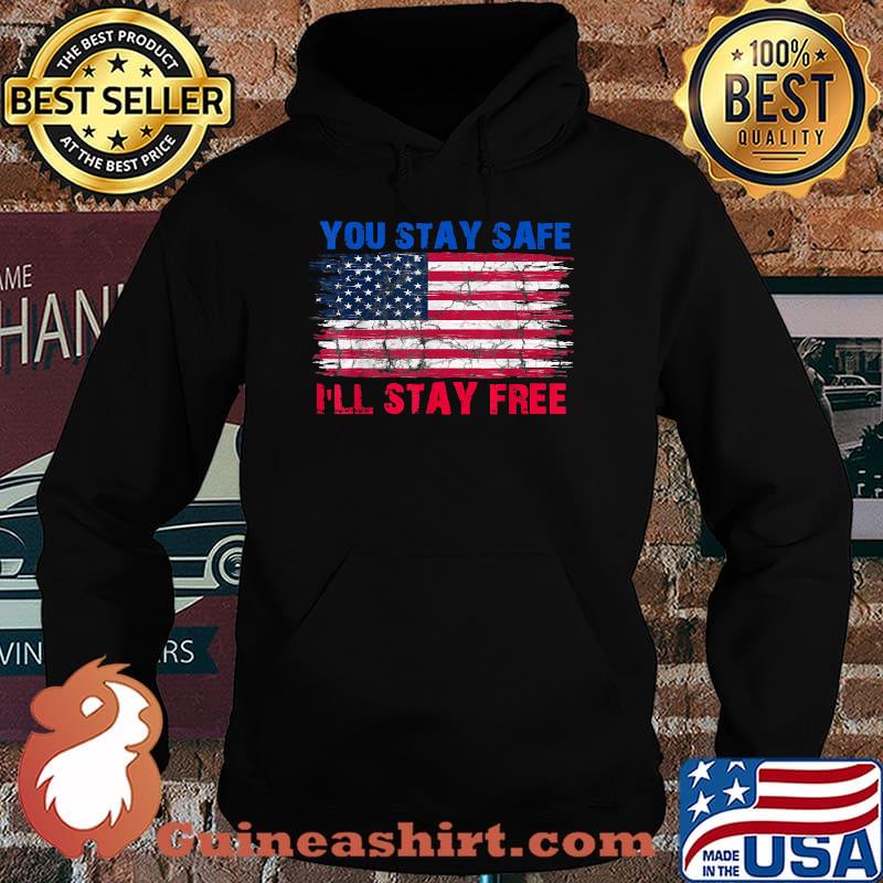 You Stay Safe I'll Stay Free democracy American Flag T-Shirt Hoodie