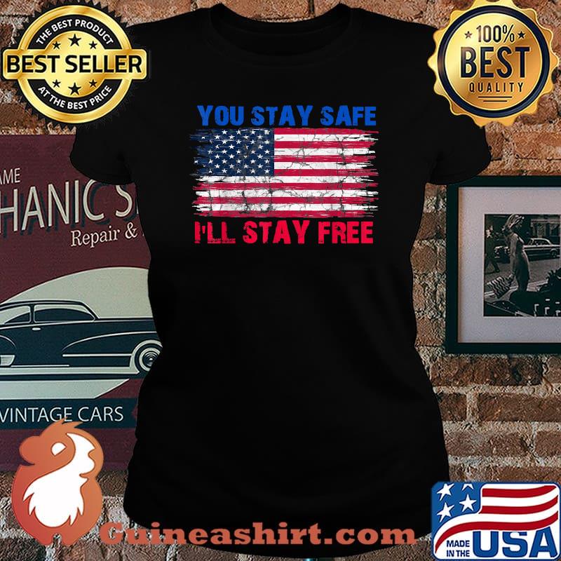 You Stay Safe I'll Stay Free democracy American Flag T-Shirt Laides tee