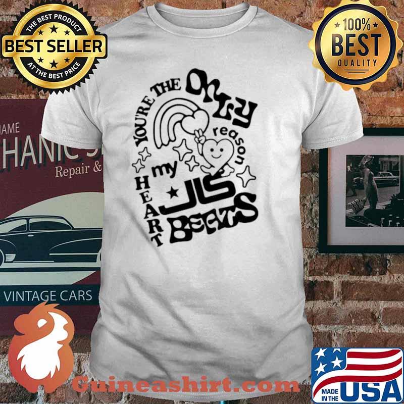 You’re the only reason my heart beats shirt