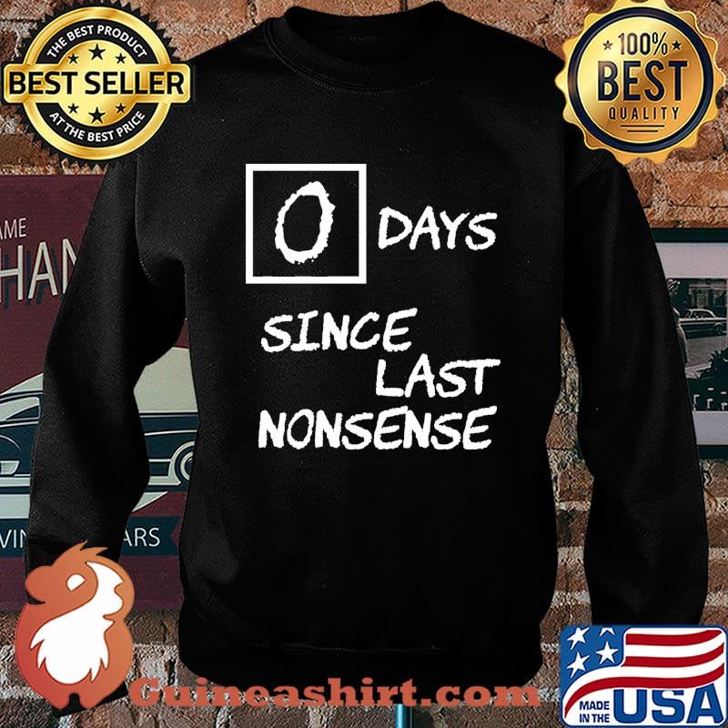 0 Days Since Last Nonsense Shirt Sweater