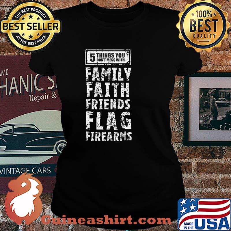5 Things You Don't Mess You Family Faith Friends Flag Firearms Shirt Laides tee
