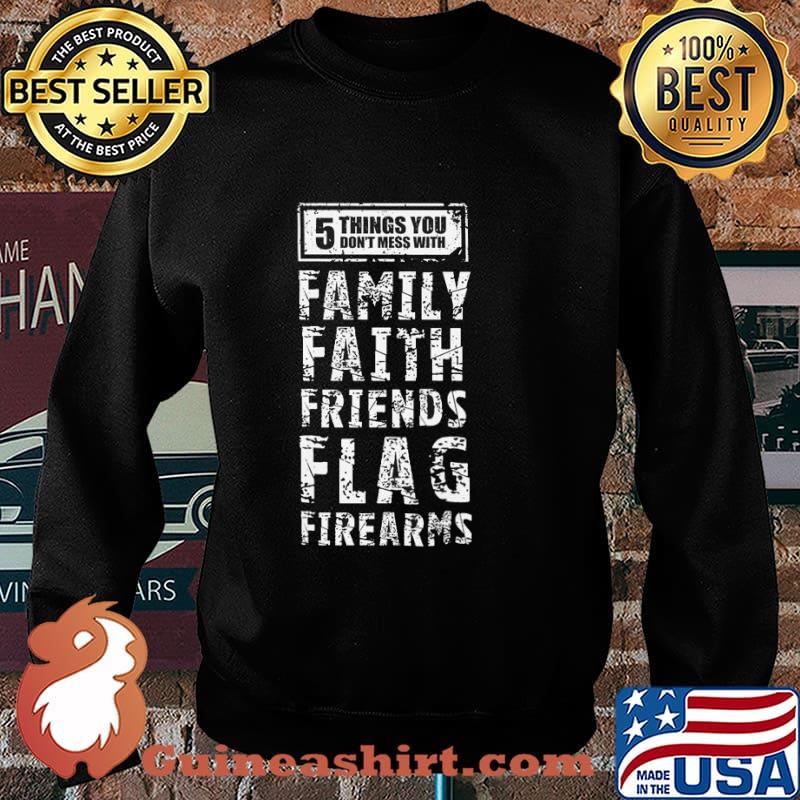 5 Things You Don't Mess You Family Faith Friends Flag Firearms Shirt Sweater