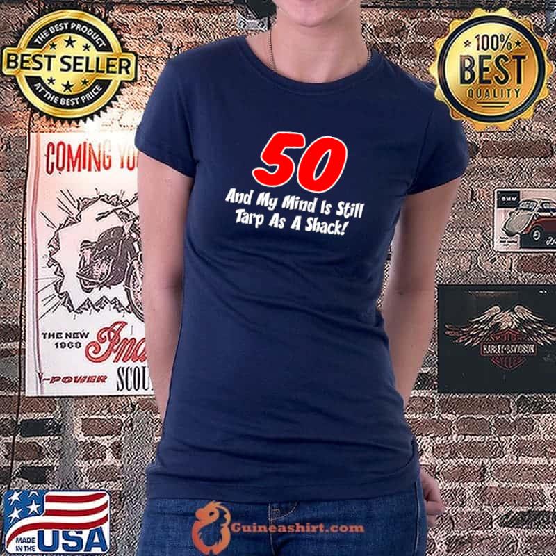 50 My Mind Still Tarp As Shack Classic T-Shirt Ladiestee