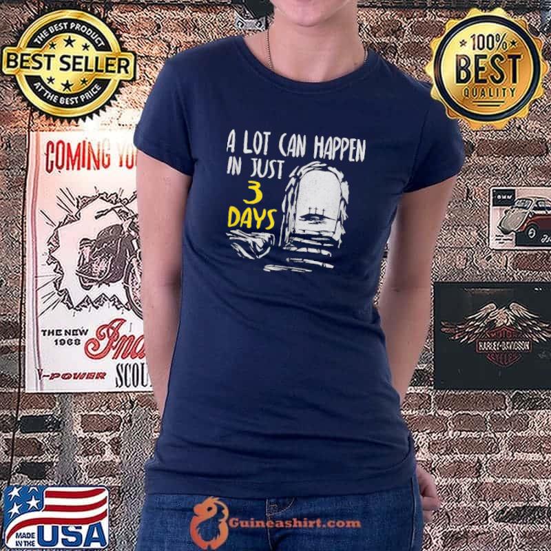 A Lot Can Happen In 3 Days Risen Resurrection Easter Sunday Shirt Ladiestee