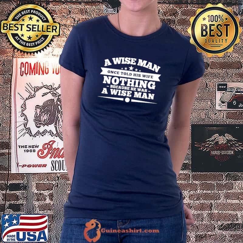 A Wise Man Once Said Nothing To His Wife T-Shirt