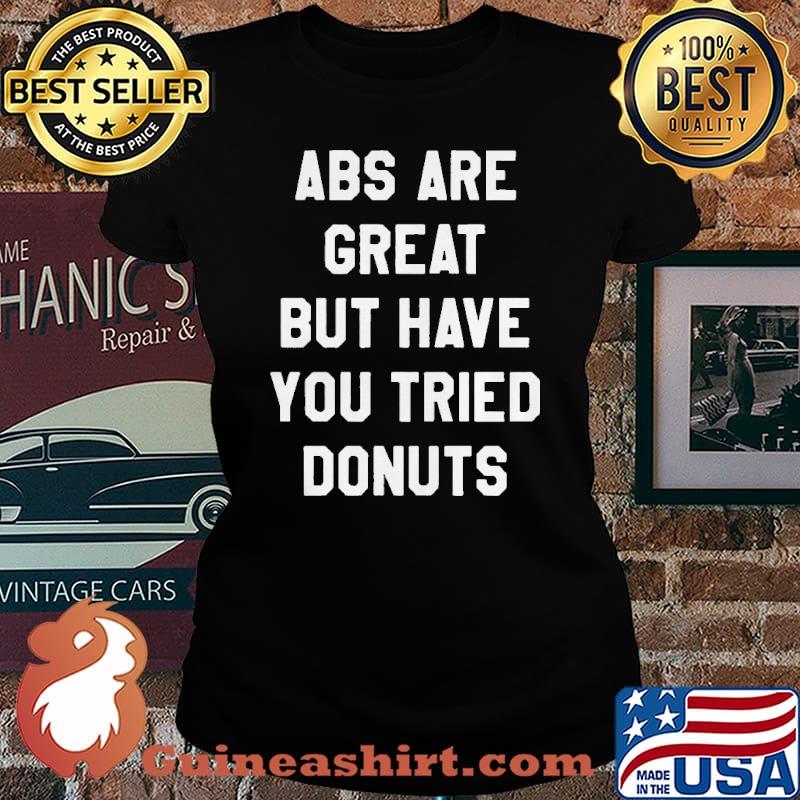 ABS Are Great But Have You Tried Donuts Shirt Laides tee