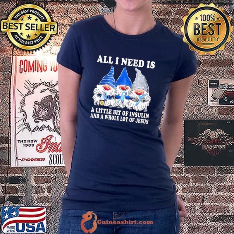 All I Need Is A Little Bit Of Insulin And A Whole Lot Of Jesus Gnome Diabetes Shirt Ladiestee
