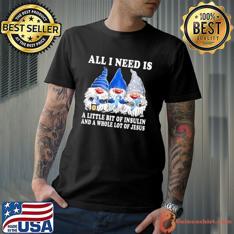 All I Need Is A Little Bit Of Insulin And A Whole Lot Of Jesus Gnome Diabetes Shirt Unisex