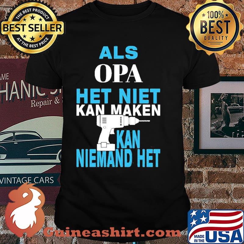 Als Opa Het Niet Kan Maken Kan Niemand Het Shirt
