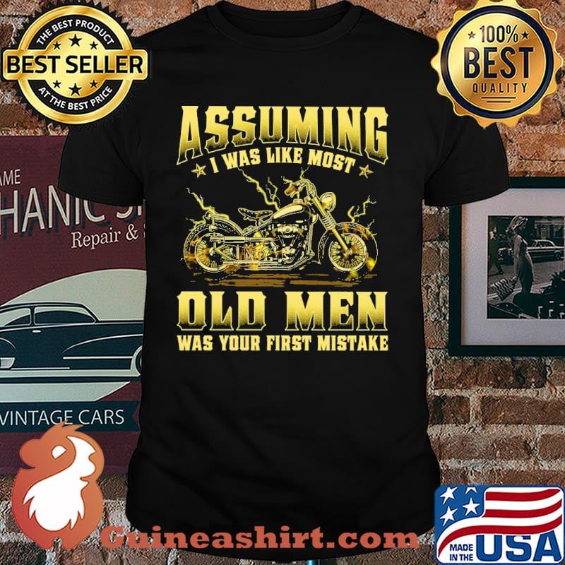 Assuming I Was Like Most Old Men Was Your First Mistake Shirt