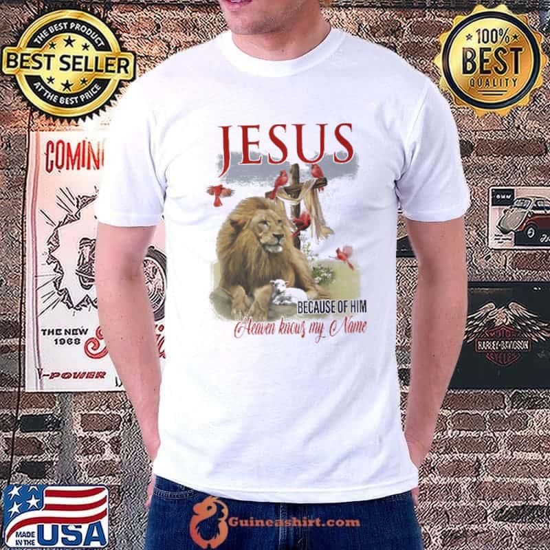 Awesome jesus Because Of him Heaven Knows My Name Lion Shirt