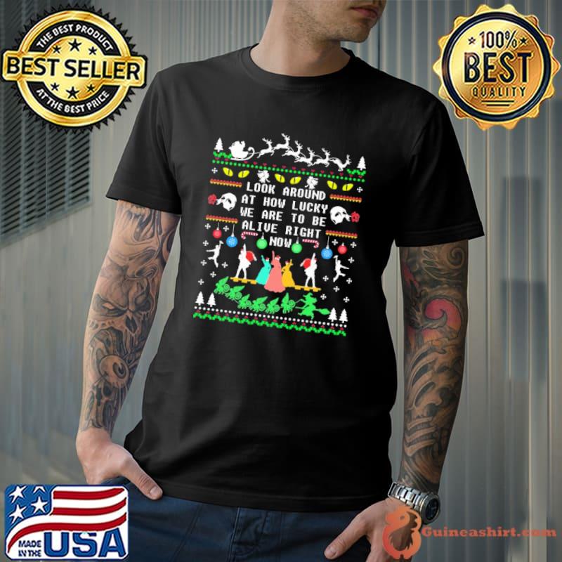 Awesome ugly Look Around At How Lucky We Are To Be Alive Right Now Christmas Vintage Shirt