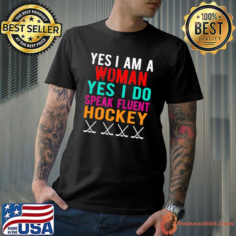 Awesome yes I Am A Woman Yes I Do Speak Fluent Hockey Shirt