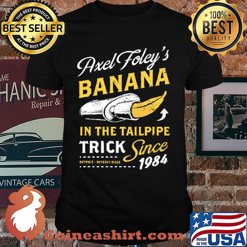 Axel Foley's Banana In The Tailpipe Trick Since 1984 shirt