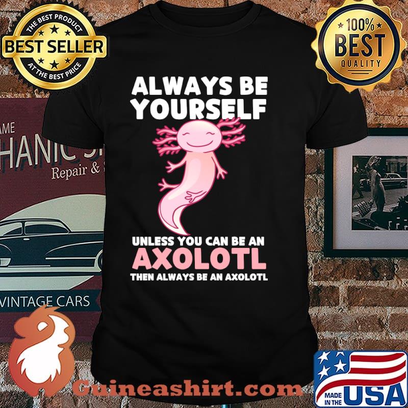 Axolotl Lover Axolotl Owner Always Be An Axolotl T-Shirt