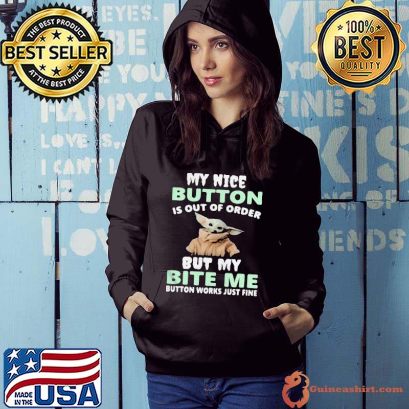 Baby Yoda Nice Button Is Out Of Order But My Bite Me Button Works Just Fine T-shirt