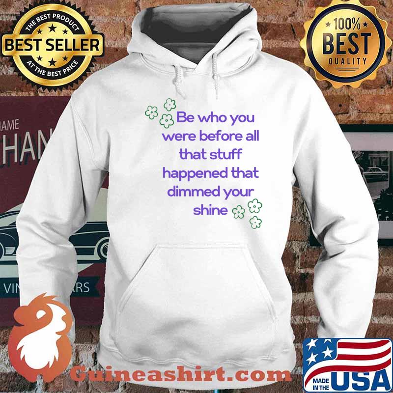 Be who you were before all that stuff the person... T-Shirt Hoodie