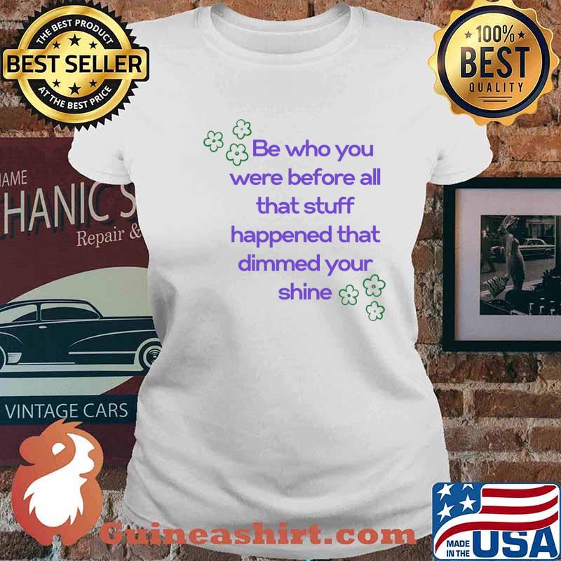 Be who you were before all that stuff the person... T-Shirt Ladies tee