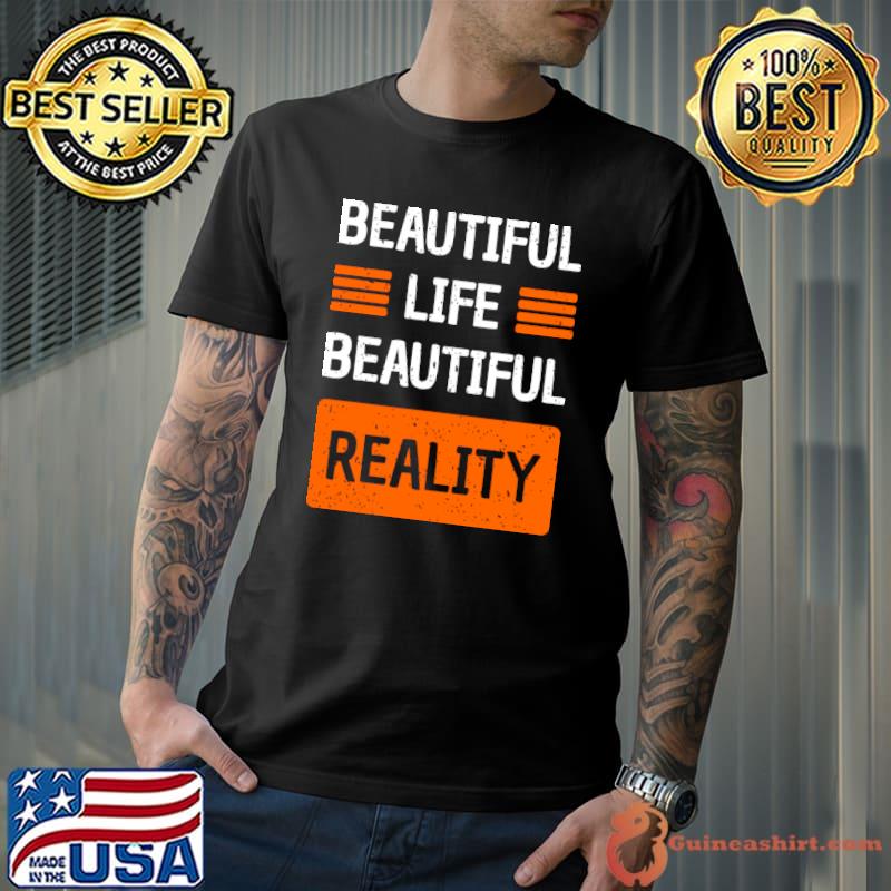 Beautiful Life reality T-Shirt