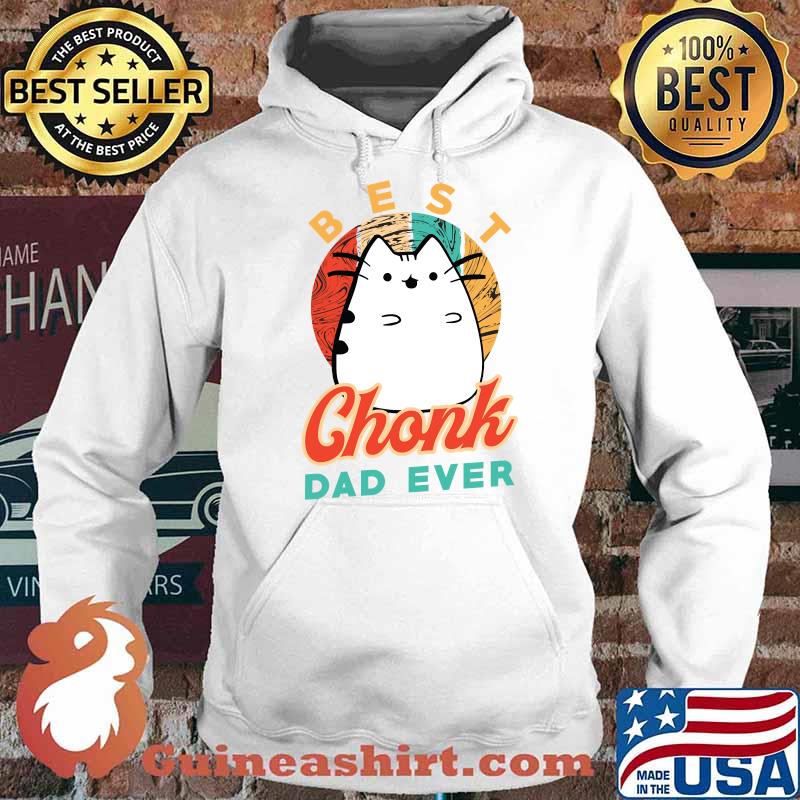 Best Chonk Dad Ever for a Chonk Cat Owner T-s Hoodie