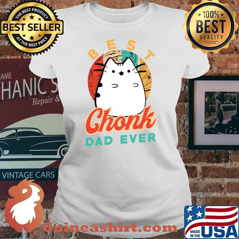 Best Chonk Dad Ever for a Chonk Cat Owner T-s Ladies tee
