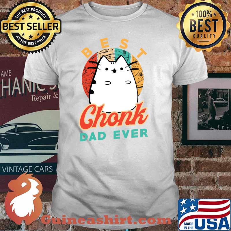 Best Chonk Dad Ever for a Chonk Cat Owner T-shirt