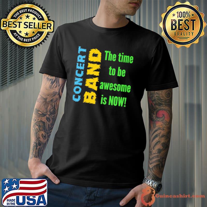 Best concert Band The Time To Be Awesome Is Now Shirt