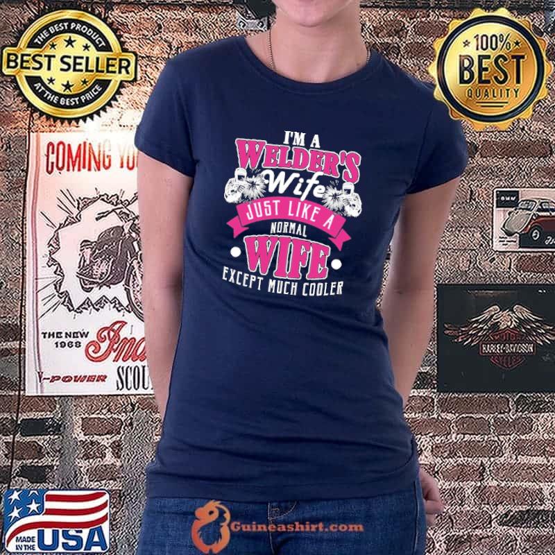 Best i'm A Welder's Wife Just Like A Normal Wife Except Much Cooler Shirt Ladiestee