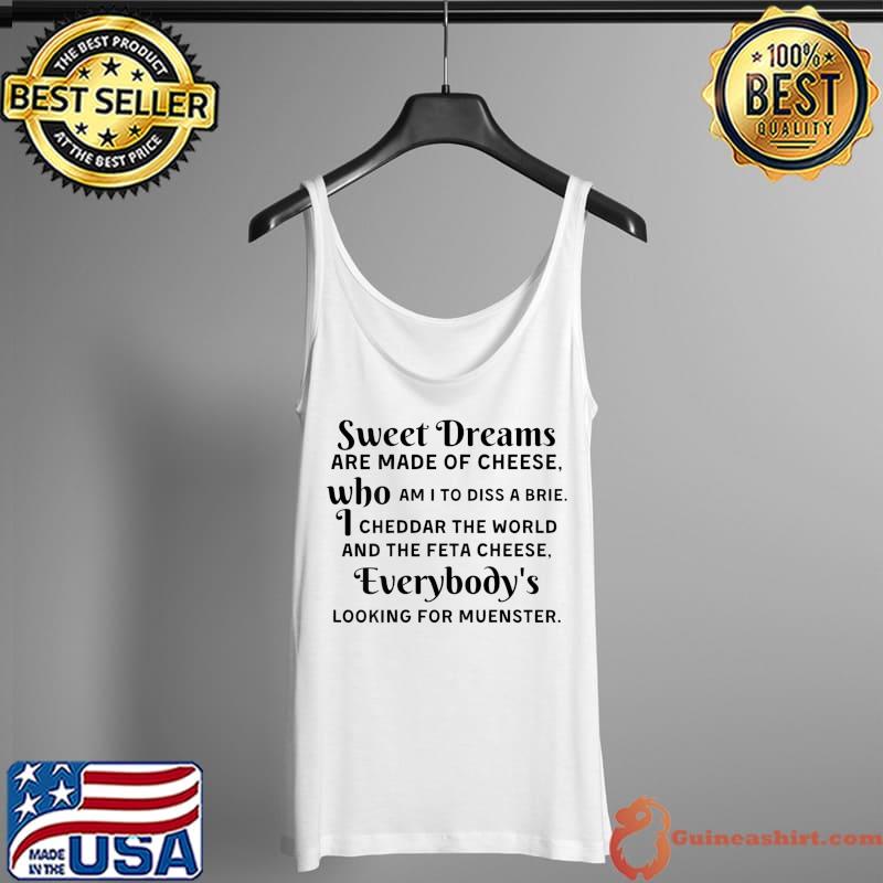 Best sweet Dreams Are Made Of Cheese Who Am I To Diss A Brie T-Shirt Tank Top