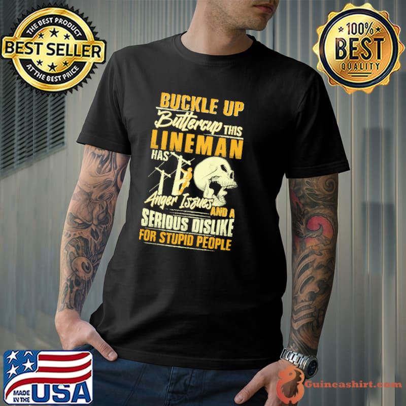 Buckle Up Buttercup This Lineman Has Anger Issues And A Serious Dislike For Stupid PEople Shirt