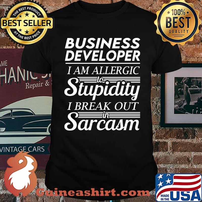 Business Developer I Am Allergic To Stupidity I Break Out In Sarcasm T-Shirt