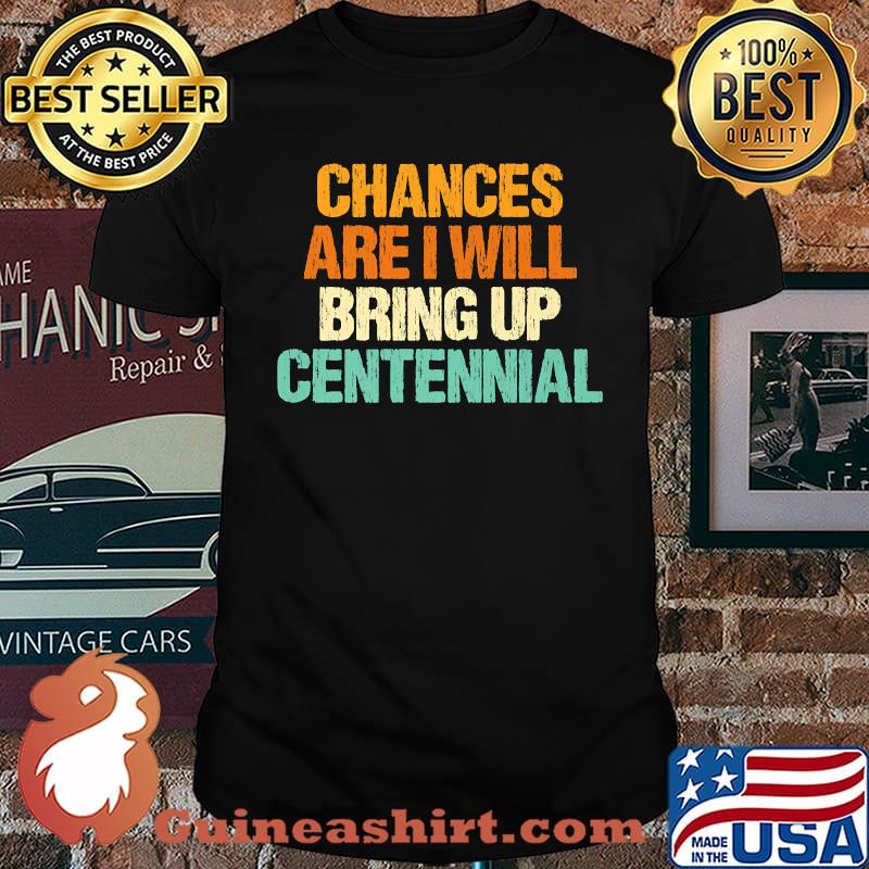 Chances are I will Bring Up Centennial Colorado Hometown CO Premium T-Shirt