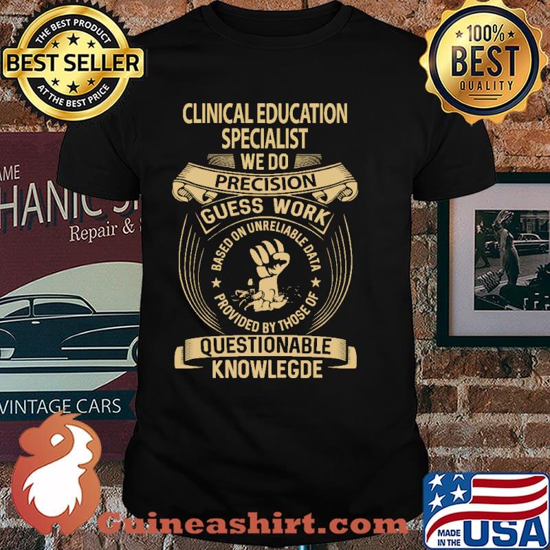 Clinical Education Specialist we do precision guess work questionable knowlegde Shirt