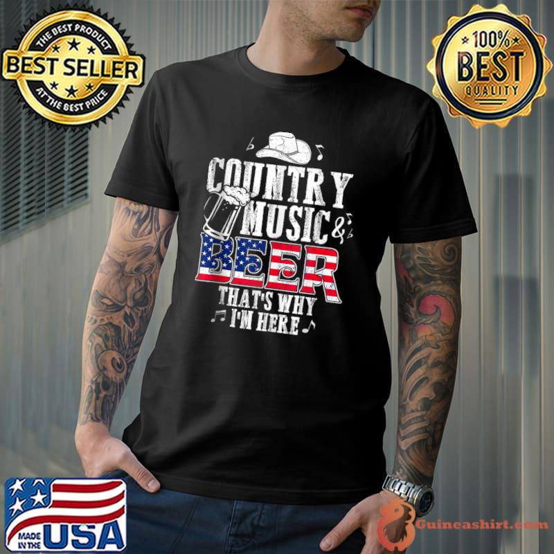 Country Music and Beer That's Why I'm Here T-shirt
