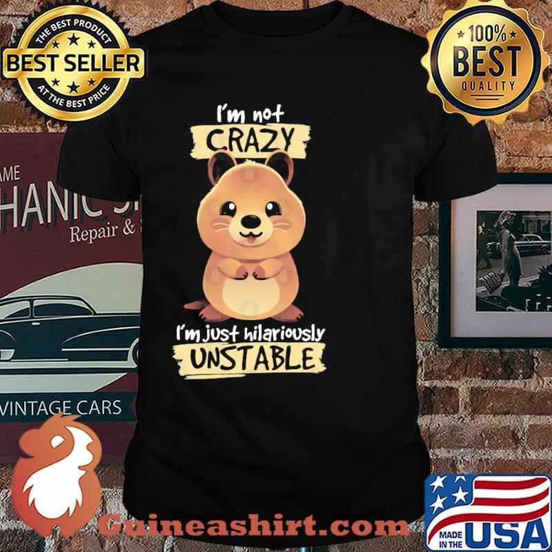 Crazy quokka I'm not crazy i'm just hilariously unstable shirt