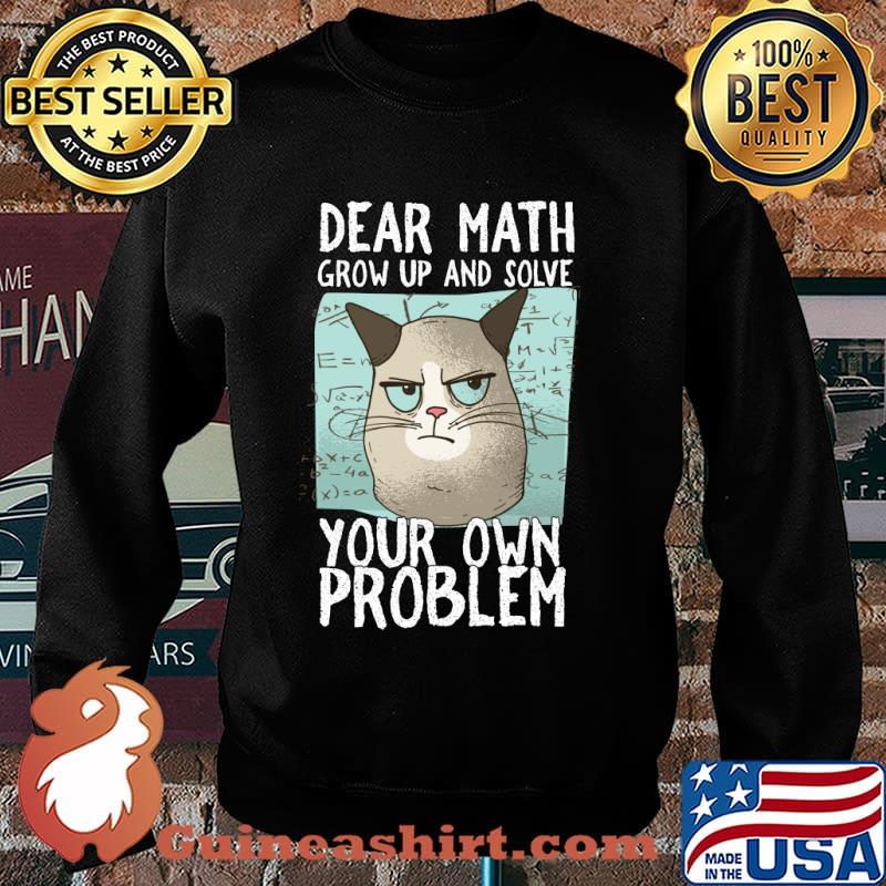 Dear Math Grow Up And Solve Your Own Problem T-Shirt Sweater