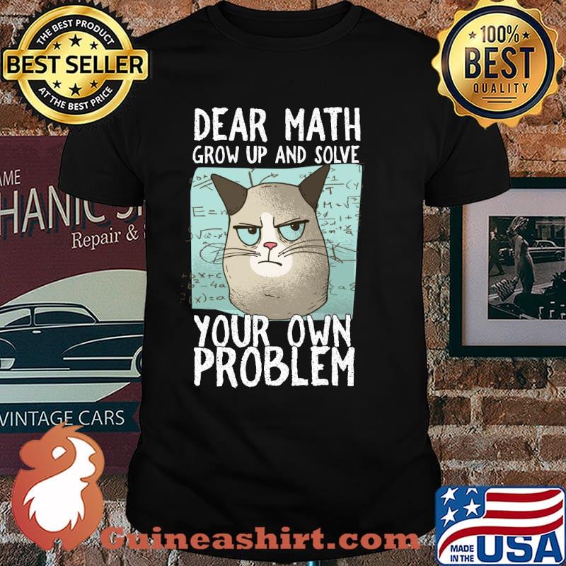 Dear Math Grow Up And Solve Your Own Problem T-Shirt