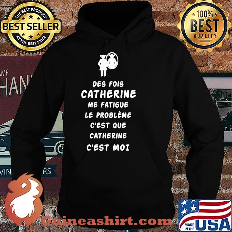 Des Fois Catherine Me Fatigue Le Probleme Shirt Hoodie