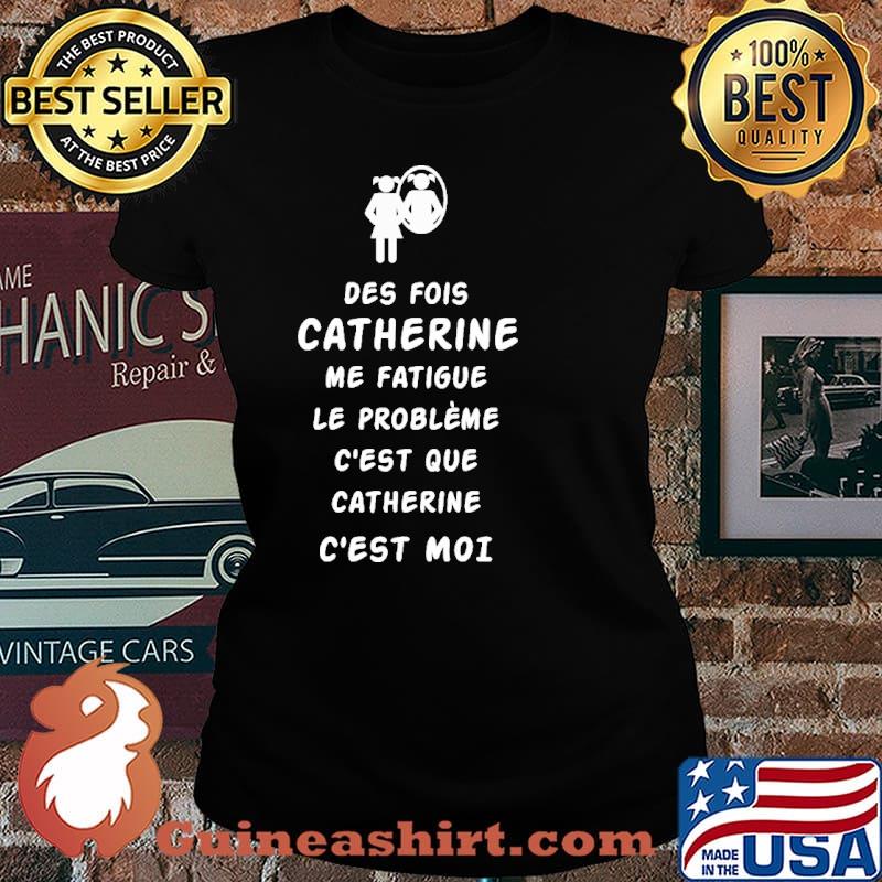 Des Fois Catherine Me Fatigue Le Probleme Shirt Laides tee
