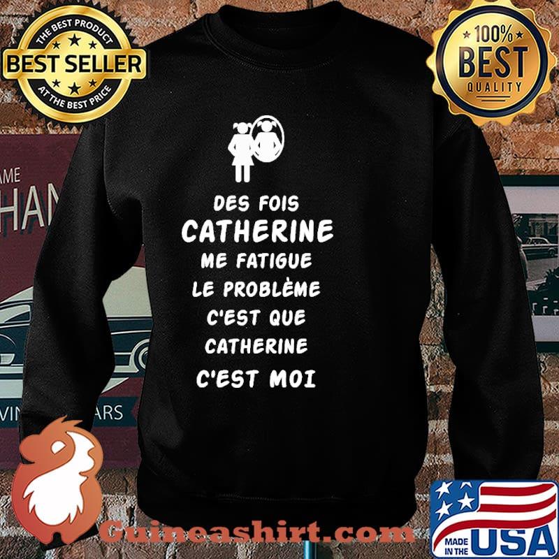 Des Fois Catherine Me Fatigue Le Probleme Shirt Sweater